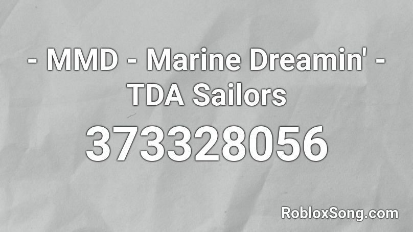 '- MMD - Marine Dreamin' - TDA Sailors Roblox ID