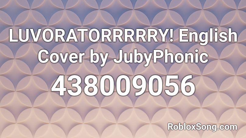 LUVORATORRRRRY! English Cover by JubyPhonic  Roblox ID