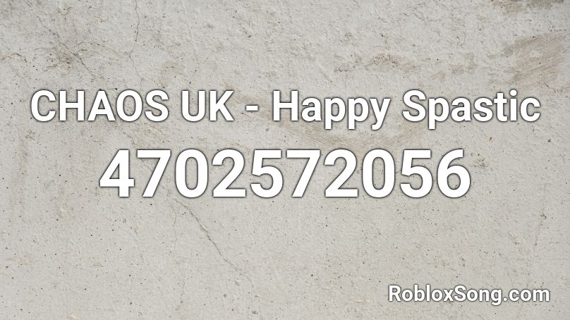 CHAOS UK - Happy Spastic Roblox ID