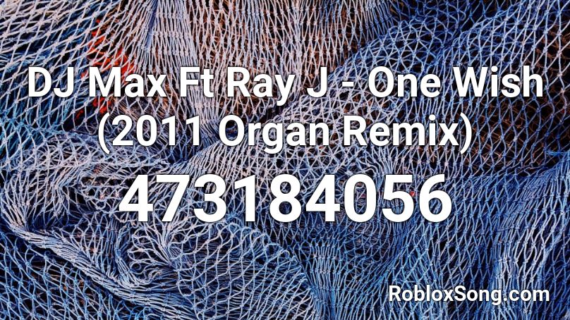 DJ Max Ft Ray J - One Wish (2011 Organ Remix) Roblox ID