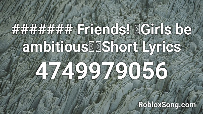 ####### Friends! 『Girls be ambitious！』Short Lyrics Roblox ID