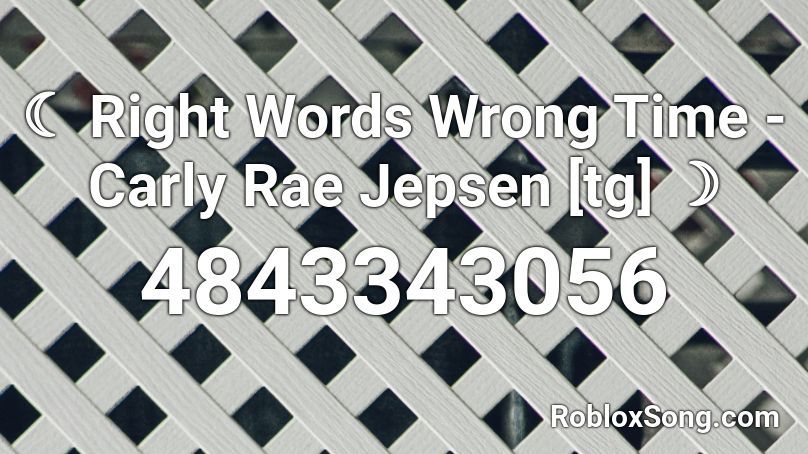 ☾ Right Words Wrong Time - Carly Rae Jepsen [tg] ☽ Roblox ID