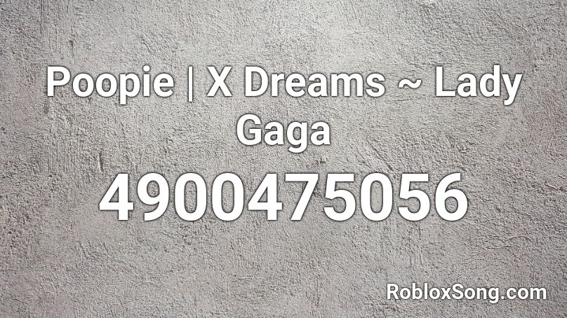 Poopie | X Dreams ~ Lady Gaga Roblox ID
