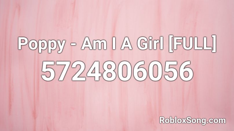 Poppy - Am I A Girl [FULL] Roblox ID