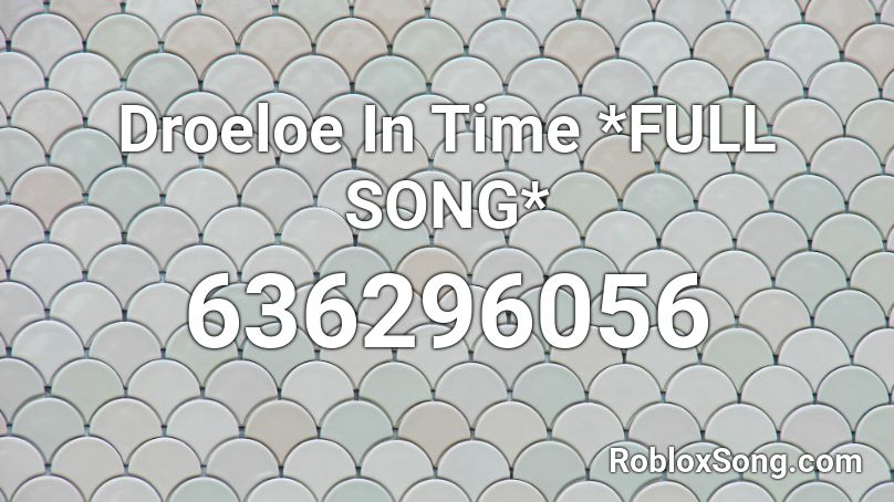 Droeloe In Time *FULL SONG* Roblox ID