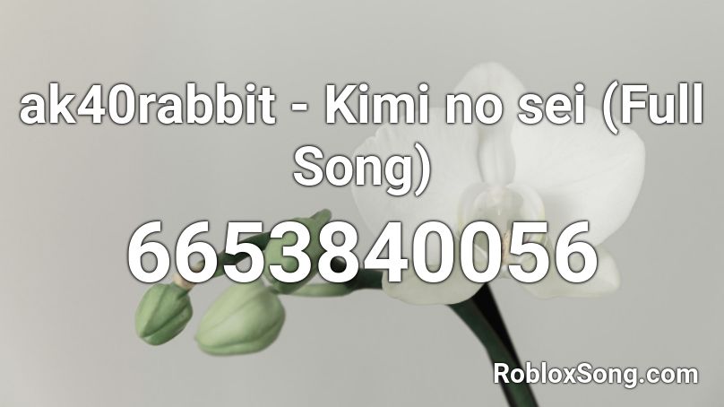 ak40rabbit - Kimi no sei (Full Song) Roblox ID