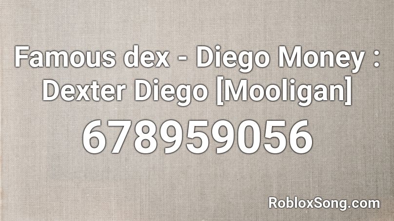 Famous dex - Diego Money : Dexter Diego [Mooligan] Roblox ID