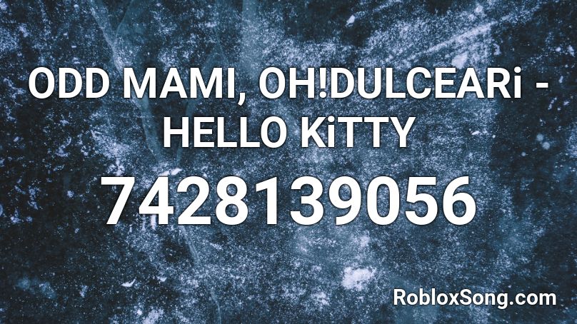 ODD MAMI, OH!DULCEARi - HELLO KiTTY Roblox ID