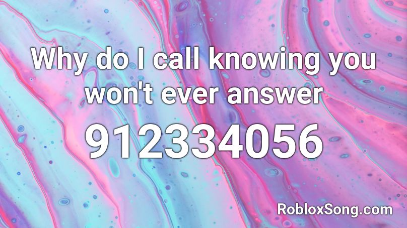 Why do I call knowing you won't ever answer Roblox ID