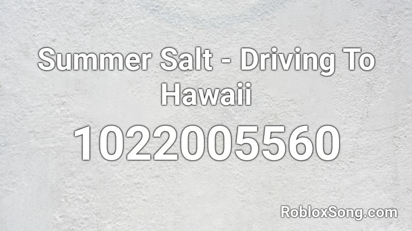 Summer Salt - Driving To Hawaii Roblox ID