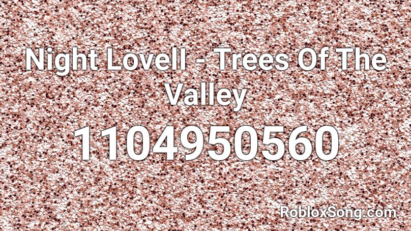 Night Loveli Trees Of The Valley Roblox Id Roblox Music Codes - night lovell roblox