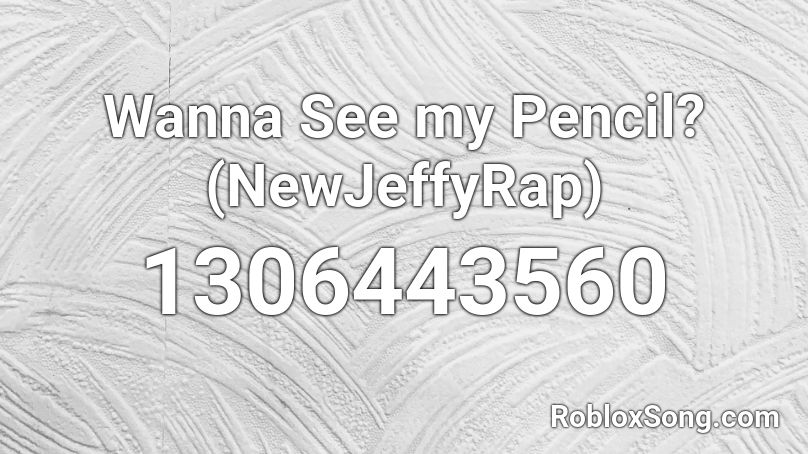 Wanna See my Pencil? (NewJeffyRap) Roblox ID