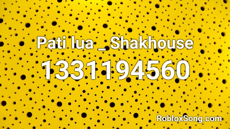 Pati lua _ Shakhouse Roblox ID