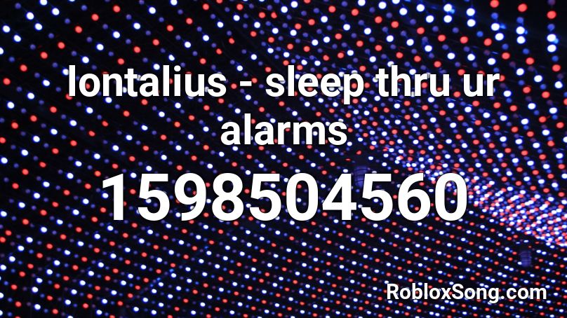 lontalius - sleep thru ur alarms Roblox ID