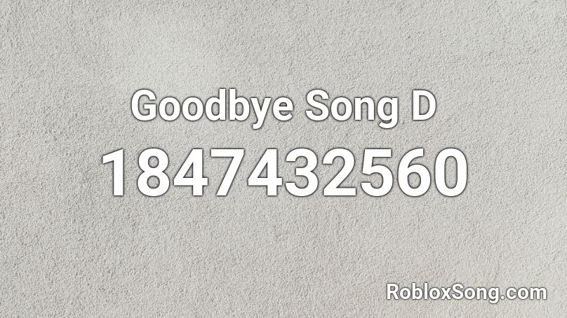 Goodbye Song D Roblox ID