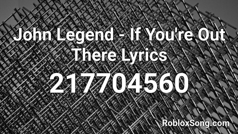 John Legend - If You're Out There Lyrics Roblox ID