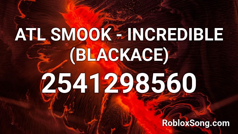 ATL SMOOK - INCREDIBLE (BLACKACE) Roblox ID