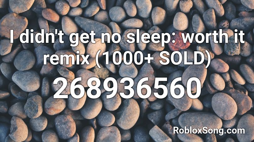 I didn't get no sleep: worth it remix (1000+ SOLD) Roblox ID