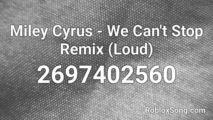 Miley Cyrus We Can T Stop Remix Loud Roblox Id Roblox Music Codes - roblox song id for crab rave loud