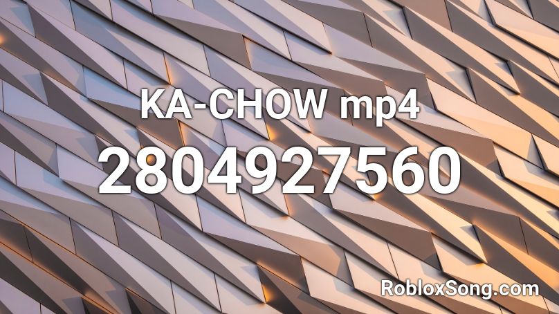 KA-CHOW mp4 Roblox ID