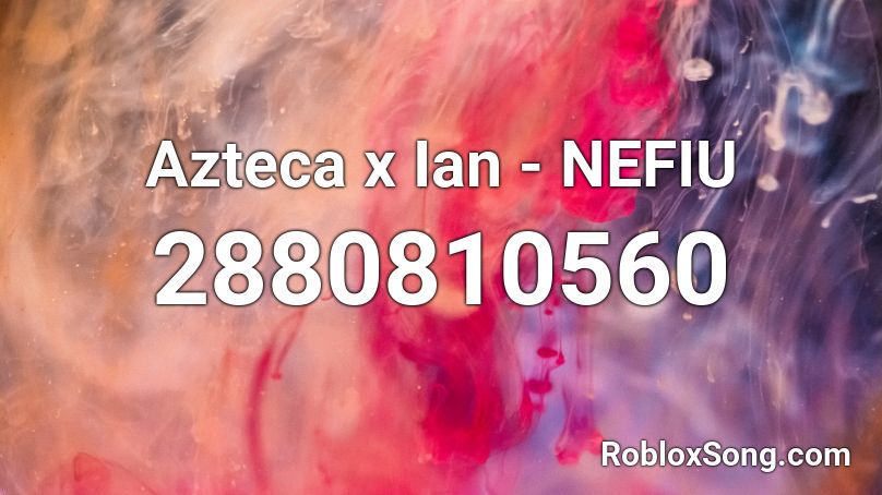 Azteca x Ian - NEFIU  Roblox ID