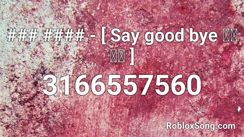### #### - [ Say good bye 說了再見 ] Roblox ID