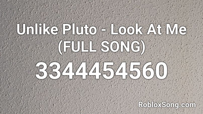 Unlike Pluto - Look At Me (FULL SONG) Roblox ID