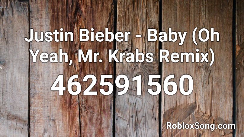 Justin Bieber Baby Oh Yeah Mr Krabs Remix Roblox Id Roblox Music Codes - justin bieber baby roblox music id