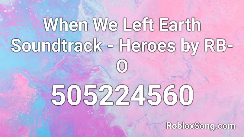 When We Left Earth Soundtrack - Heroes by RB-O Roblox ID