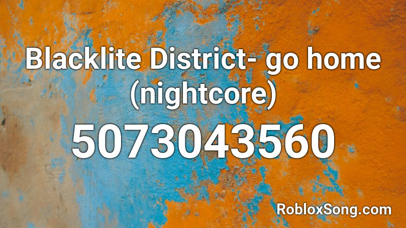 Blacklite District- go home (nightcore) Roblox ID