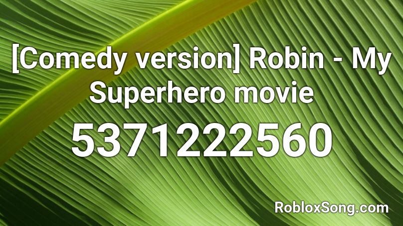 Comedy Version Robin My Superhero Movie Roblox Id Roblox Music Codes - roblox comedy movie