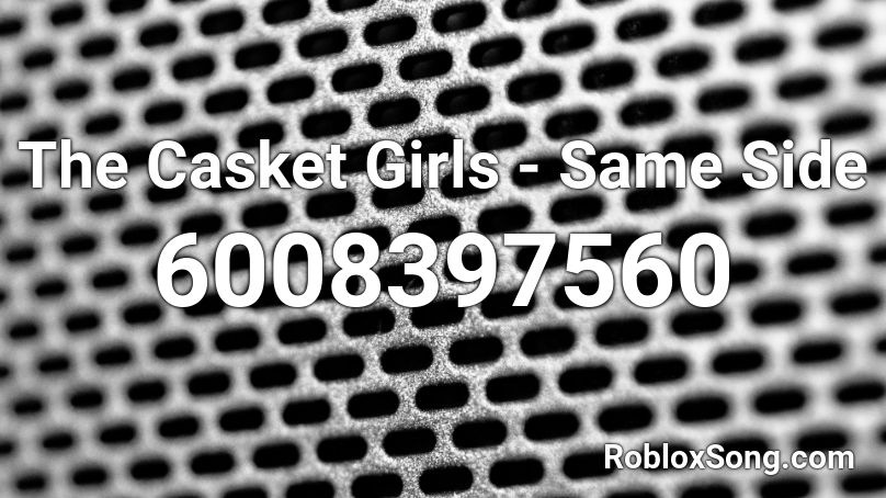 The Casket Girls - Same Side Roblox ID