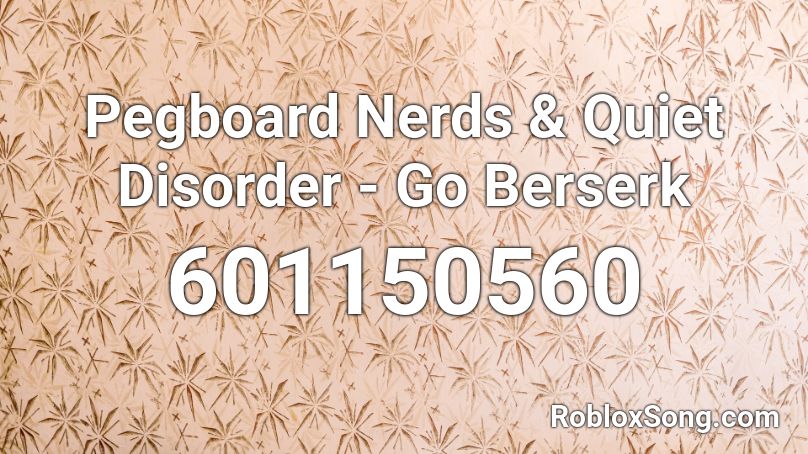 Pegboard Nerds & Quiet Disorder - Go Berserk Roblox ID