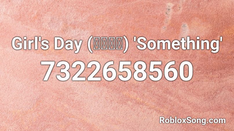 Girl's Day (걸스데이) 'Something' Roblox ID