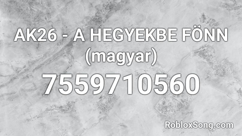 AK26 - A HEGYEKBE FÖNN  (magyar) Roblox ID