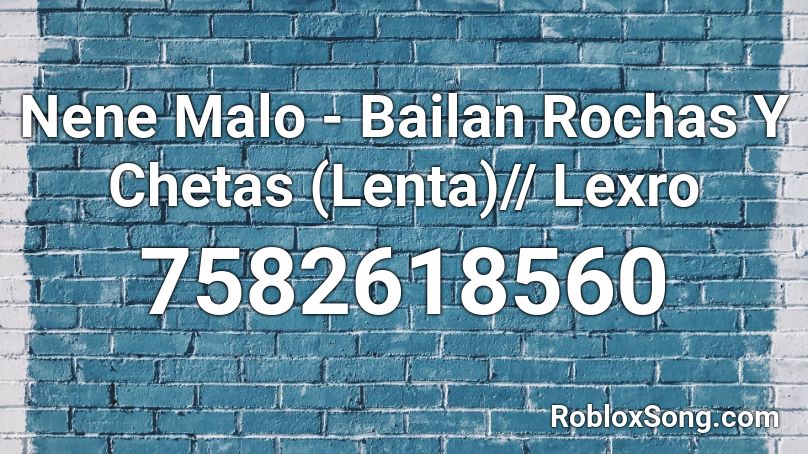Nene Malo - Bailan Rochas Y Chetas (Lenta)// Lexro Roblox ID