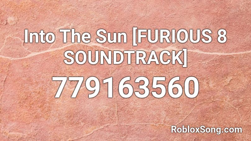 Into The Sun [FURIOUS 8 SOUNDTRACK] Roblox ID