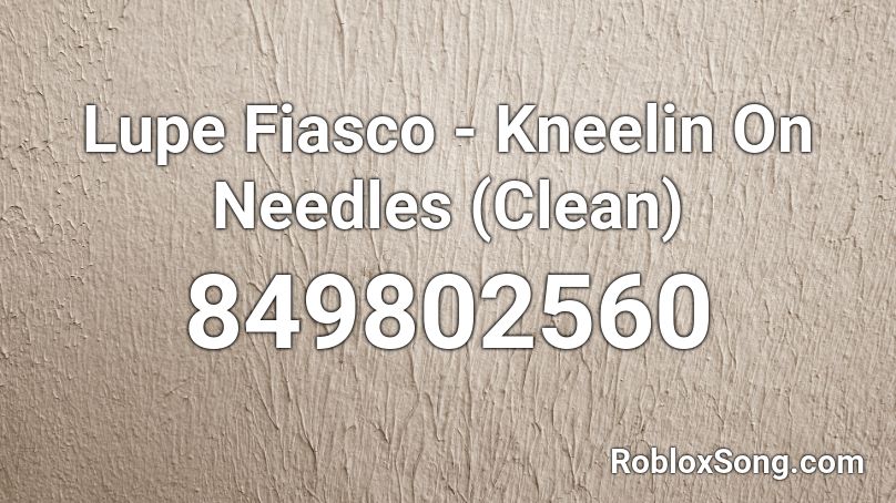 Lupe Fiasco - Kneelin On Needles (Clean) Roblox ID