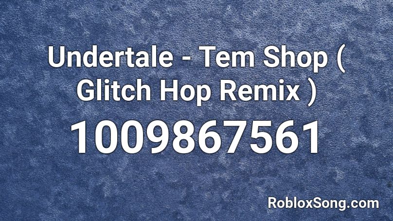 Undertale - Tem Shop ( Glitch Hop Remix ) Roblox ID