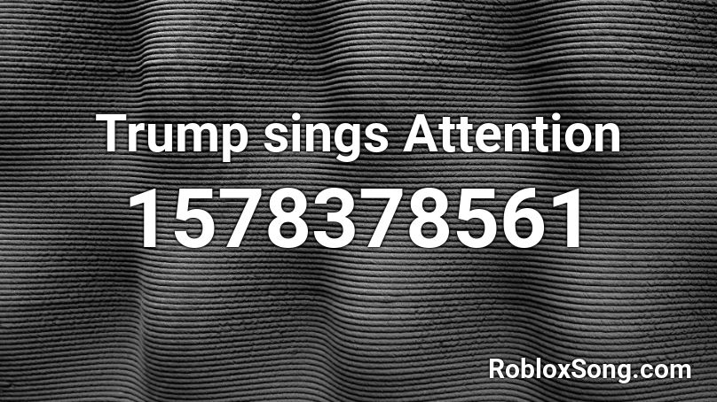 Trump sings Attention  Roblox ID