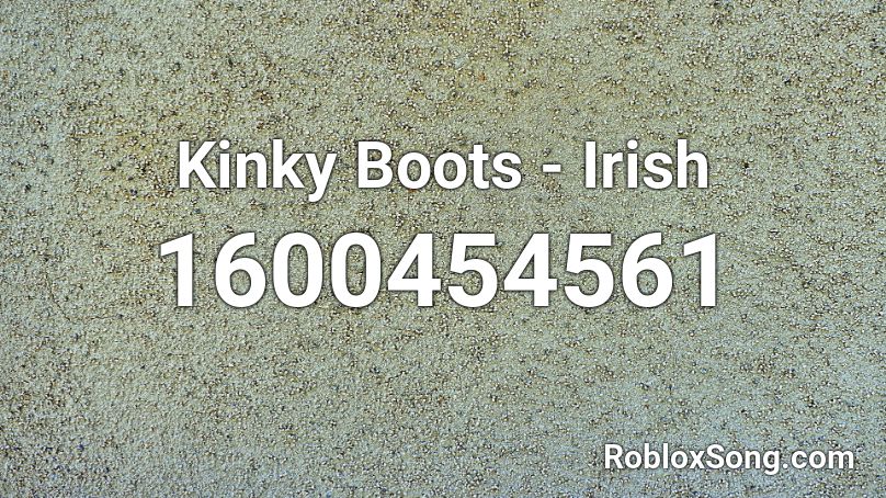 Kinky Boots - Irish Roblox ID