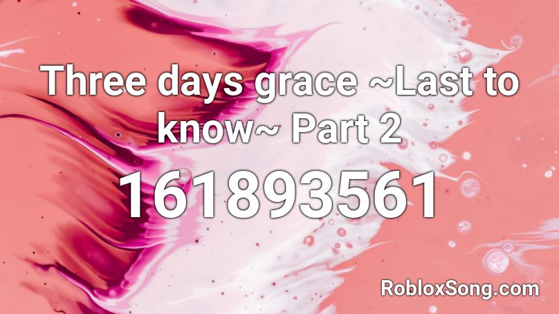 Three days grace ~Last to know~ Part 2 Roblox ID