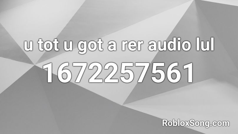 u tot u got a rer audio lul Roblox ID