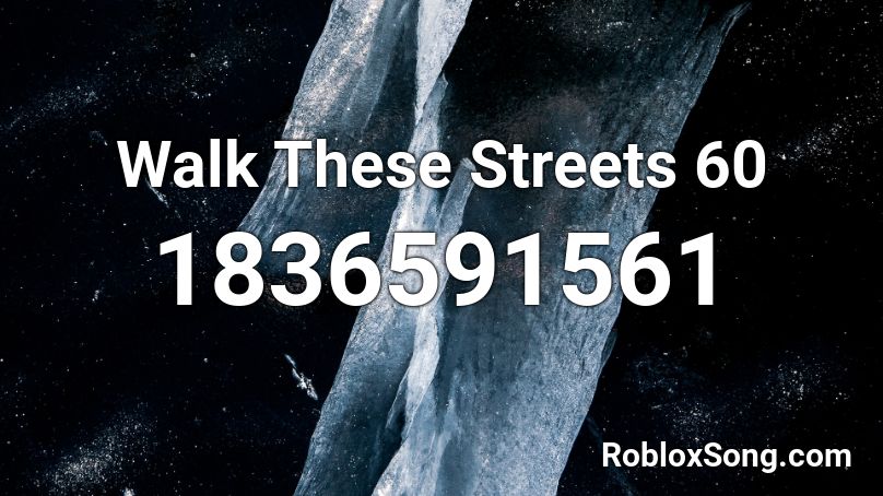 Walk These Streets 60 Roblox ID