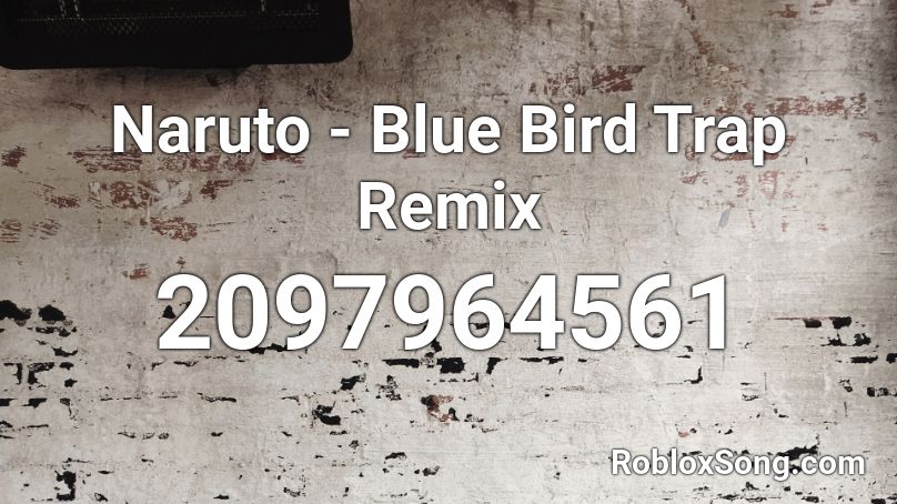 Naruto - Blue Bird Trap Remix Roblox ID
