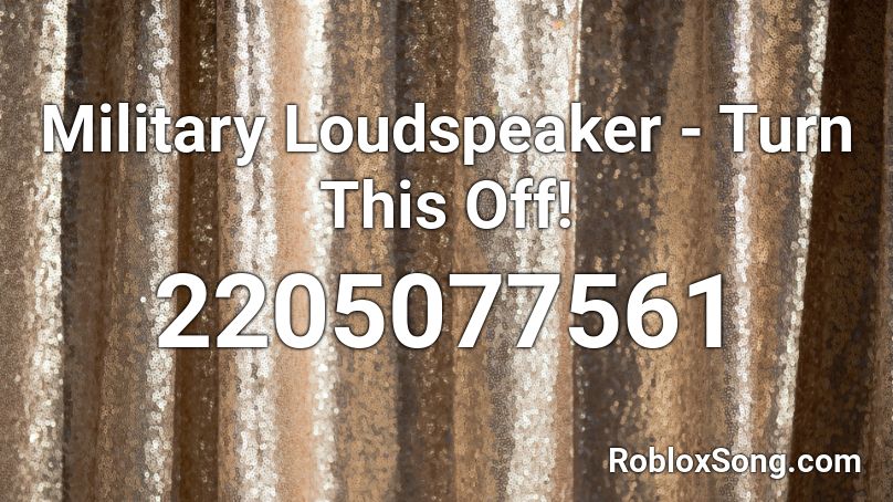 Military Loudspeaker - Turn This Off! Roblox ID