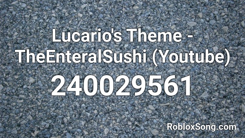 Lucario's Theme - TheEnteralSushi (Youtube) Roblox ID