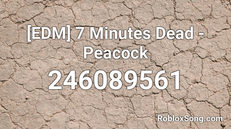 [EDM] 7 Minutes Dead - Peacock Roblox ID
