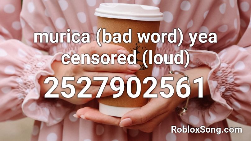 Murica Bad Word Yea Censored Loud Roblox Id Roblox Music Codes - all censored words in roblox