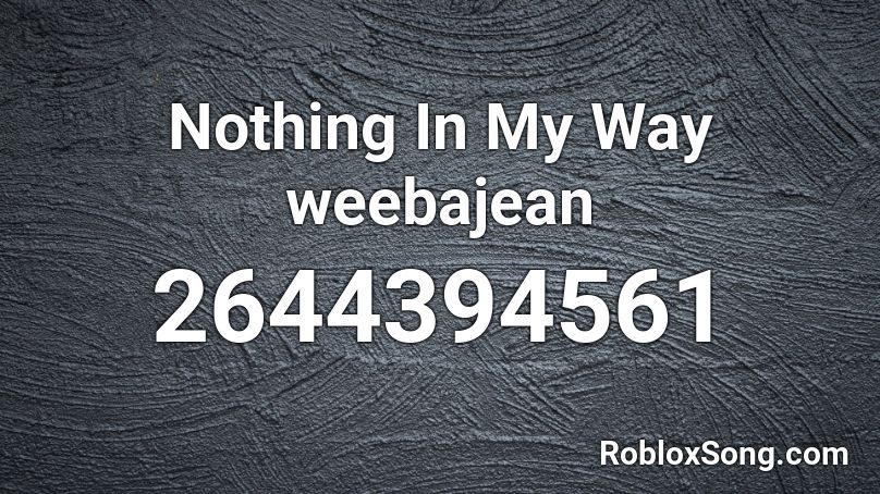 Nothing In My Way weebajean  Roblox ID